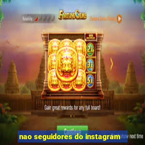 nao seguidores do instagram